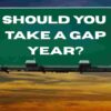 Should you take a gap year before university?